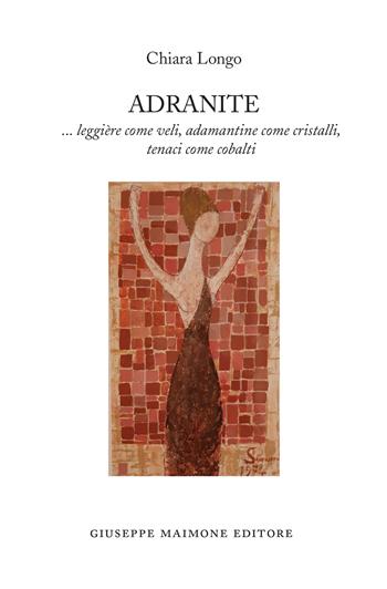 Adranite...leggière come veli, adamantine come cristalli, tenaci come cobalti - Chiara Longo - Libro Maimone 2021 | Libraccio.it