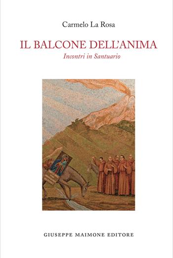 Il balcone dell'anima. Incontri in Santuario - Carmelo La Rosa - Libro Maimone 2021 | Libraccio.it