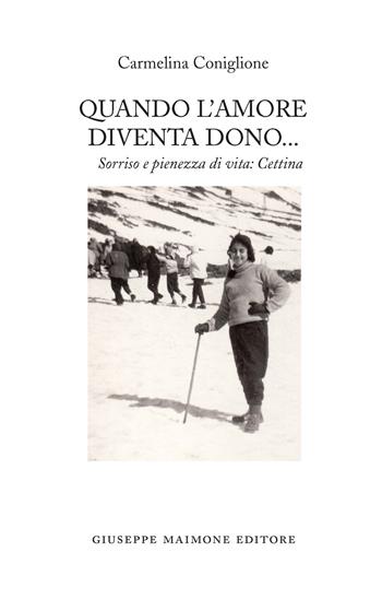 Quando l'amore diventa dono. Sorriso e pienezza di vita: Cettina - Carmelina Coniglione - Libro Maimone 2022 | Libraccio.it