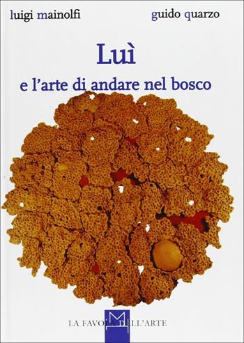 Luì e l'arte di andare nel bosco - Luigi Mainolfi, Guido Quarzo - Libro Hopefulmonster 2002, La favola dell'arte | Libraccio.it