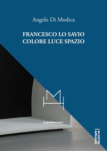 Francesco Lo Savio. Colore luce spazio - Angelo Di Modica - Libro Hopefulmonster 2024 | Libraccio.it