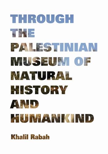 Khalil rabah. Through the Palestinian Museum of natural  - Libro Hopefulmonster 2024, Arte. Cataloghi monografici | Libraccio.it