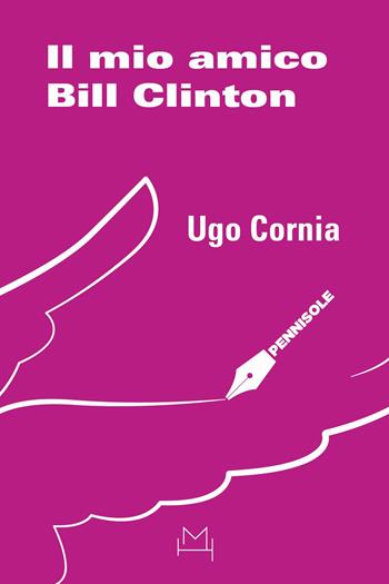 Il mio amico Bill Clinton - Ugo Cornia - Libro Hopefulmonster 2025, Pennisole | Libraccio.it