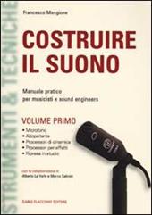 Costruire il suono. Manuale pratico per musicisti e sound engineers. Vol. 1