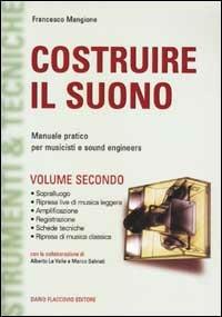 Costruire il suono. Manuale pratico per musicisti e sound engineers. Vol. 2 - Francesco Mangione - Libro Flaccovio Dario 2008 | Libraccio.it