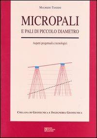 Micropali e pali di piccolo diametro. Aspetti progettuali e tecnologici - Maurizio Tanzini - Libro Flaccovio Dario 2004 | Libraccio.it