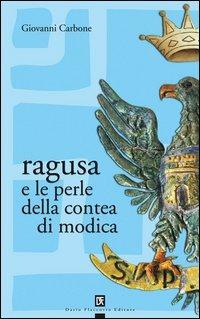 Ragusa e le perle della contea di Modica - Giovanni Carbone - Libro Flaccovio Dario 2005 | Libraccio.it
