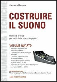 Costruire il suono. Manuale pratico per musicisti e sound engineers. Vol. 4 - Francesco Mangione - Libro Flaccovio Dario 2006 | Libraccio.it