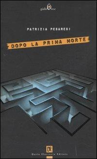 Dopo la prima morte - Patrizia Pesaresi - Libro Flaccovio Dario 2006, Gialloteca | Libraccio.it