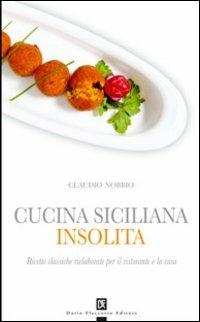 Cucina siciliana insolita. Ricette classiche rielaborate per il ristorante e la casa - Claudio Nobbio - Libro Flaccovio Dario 2006 | Libraccio.it