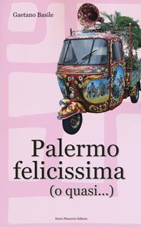 Palermo felicissima (o quasi...) - Gaetano Basile - Libro Flaccovio Dario 2017 | Libraccio.it