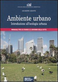 Ambiente urbano. Introduzione all'ecologia urbana. Manuale per lo studio e il governo della città. Ediz. illustrata - Giuseppe Gisotti - Libro Flaccovio Dario 2007, Geologia Ambientale | Libraccio.it