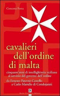 Cavalieri dell'ordine di Malta. Cinquant'anni di intellighènzia siciliana al servizio del governo dell'ordine - Concetta Forza - Libro Flaccovio Dario 2007 | Libraccio.it