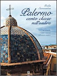 Palermo. Cento chiese nell'ombra. Conoscere i tesori nascosti nel centro storico - Giulia Sommariva - Libro Flaccovio Dario 2007 | Libraccio.it