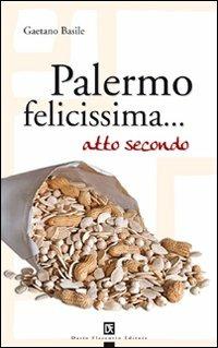 Palermo felicissima... atto secondo - Gaetano Basile - Libro Flaccovio Dario 2007 | Libraccio.it