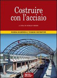 Costruire con l'acciaio. Ricerca scientifica e tecniche costruttive  - Libro Flaccovio Dario 2008 | Libraccio.it