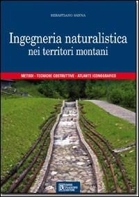 Ingegneria naturalistica nei territori montani. Metodi, tecniche costruttive, atlante iconografico - Sebastiano Sanna - Libro Flaccovio Dario 2008 | Libraccio.it