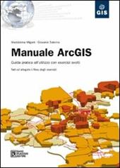 Manuale ArcGIS. Guida pratica all'utilizzo con esercizi svolti. Con CD-ROM