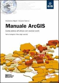 Manuale ArcGIS. Guida pratica all'utilizzo con esercizi svolti. Con CD-ROM - Maddalena Migani, Giovanni Salerno - Libro Flaccovio Dario 2009 | Libraccio.it