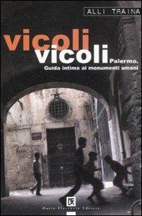 Vicoli vicoli. Palermo. Guida intima ai monumenti umani - Alli Traina - Libro Flaccovio Dario 2009 | Libraccio.it