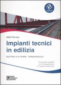 Impianti tecnici in edilizia. Elettrici e di terra. Termoidraulici - Attilio Pianese - Libro Flaccovio Dario 2010, Impianti | Libraccio.it