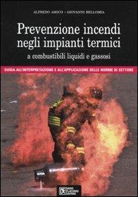Prevenzione incendi negli impianti termici a combustibili liquidi e gassosi. Guida all'interpretazione e all'applicazione delle norme di settore. Con CD-ROM - Alfredo Amico, Giovanni Bellomia - Libro Flaccovio Dario 2009, Antincendio | Libraccio.it