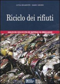 Riciclo dei rifiuti. Analisi del ciclo di vita dei materiali da imballaggio - Lucia Rigamonti, Mario Grosso - Libro Flaccovio Dario 2009 | Libraccio.it