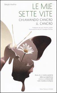 Le mie sette vite. Chiamando cancro il cancro - Sergio Audino - Libro Flaccovio Dario 2010 | Libraccio.it