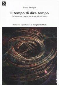 Il tempo di dire tempo. Per conoscere i segreti del tempo e la sua natura - Pippo Battaglia - Libro Flaccovio Dario 2010 | Libraccio.it