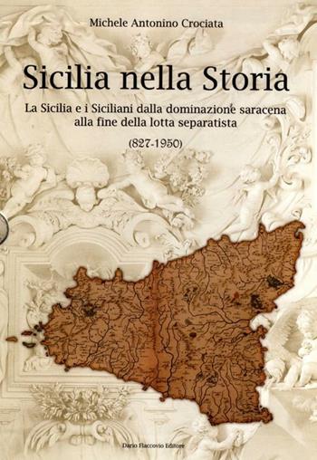 Sicilia nella storia. La Sicilia e i siciliani dalla dominazione saracena alla fine della lotta separatista (827-1950) - Michele Antonino Crociata - Libro Flaccovio Dario 2011 | Libraccio.it