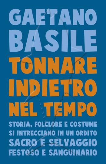 Tonnare indietro nel tempo. Storia, folclore e costume si intrecciano in un ordito sacro e selvaggio festoso e sanguinario - Gaetano Basile - Libro Flaccovio Dario 2012 | Libraccio.it