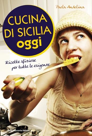 Cucina di Sicilia oggi. Ricette sfiziose per tutte le esigenze - Paola Andolina - Libro Flaccovio Dario 2012 | Libraccio.it