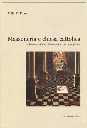 Massoneria e Chiesa cattolica. Dall'incompatibilità alle condizioni per un confronto - Tullio Di Fiore - Libro Flaccovio Dario 2013 | Libraccio.it