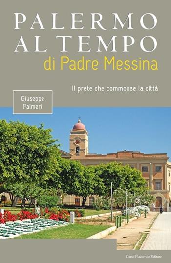 Palermo al tempo di Padre Messina. Il prete che commosse la città - Giuseppe Palmeri - Libro Flaccovio Dario 2013 | Libraccio.it