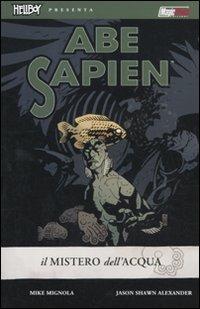 Il mistero dell'acqua. Abe Sapien. Vol. 1 - Mike Mignola, Jason Shawn Alexander - Libro Magic Press 2011 | Libraccio.it