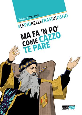 Le più belle frasi di Osho. Ma fa 'n po' come cazzo te pare - Federico Palmaroli - Libro Magic Press 2016 | Libraccio.it