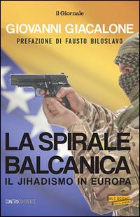 La spirale balcanica. Il jihadismo in Europa - Giovanni Giacalone - Libro Magic Press 2016, Controcorrente. Gli occhi della guerra | Libraccio.it