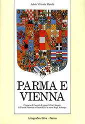 Parma e Vienna. Cronaca di tre secoli di rapporti fra il ducato di Parma, Piacenza e Guastalla e la corte degli Asburgo