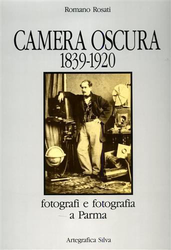 Camera oscura 1839-1920. Fotografi e fotografia a Parma - Romano Rosati - Libro Silva 1990 | Libraccio.it