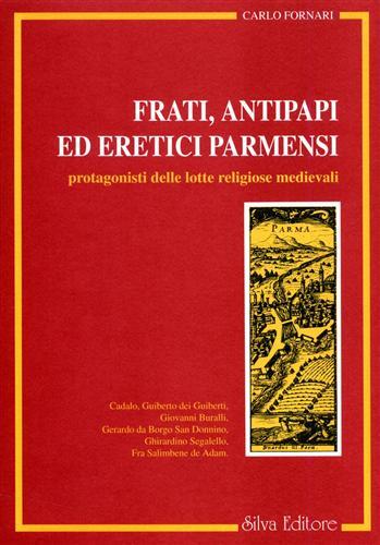 Frati, antipapi ed eretici parmensi protagonisti delle lotte religiose medievali - Carlo Fornari - Libro Silva 1994 | Libraccio.it
