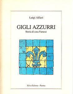 Gigli azzurri. Storia di casa Farnese - Luigi Alfieri - Libro Silva 1995 | Libraccio.it
