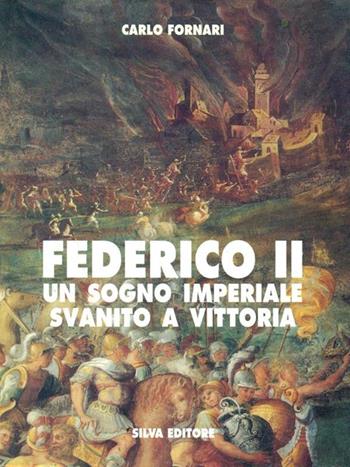 Federico II. Un sogno imperiale svanito a Vittoria - Carlo Fornari - Libro Silva 1998 | Libraccio.it