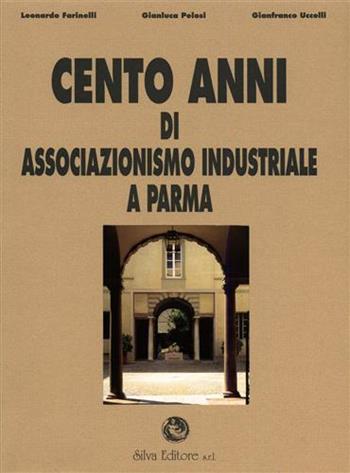 Cento anni di associazionismo industriale a Parma - Leonardo Farinelli, Gianluca Pelosi, Gianfranco Uccelli - Libro Silva 1996 | Libraccio.it