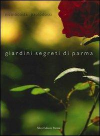 Giardini segreti di Parma - Nicolò Costa, Paolo Dossi - Libro Silva 2006 | Libraccio.it