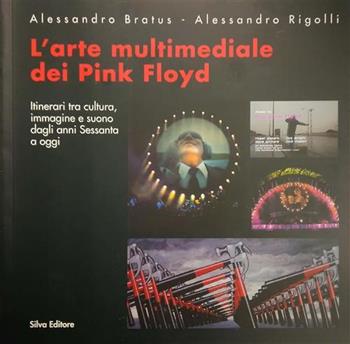 L' arte multimediale dei Pink Floid - Alessandro Bratus, Alessandro Rigolli - Libro Silva 2008 | Libraccio.it