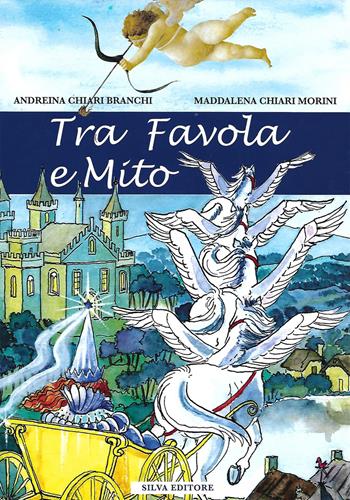 Tra favola e mito - Andreina Chiari Branchi, Maddalena Chiari Morini - Libro Silva 2017 | Libraccio.it