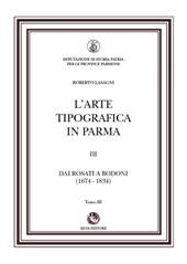 L'arte tipografica in Parma. Vol. 3/3: Dai Rosati a Bodoni (1674-1834)