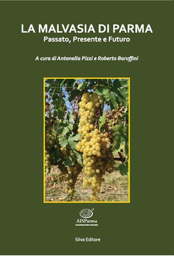 La malvasia di Parma. Passato, presente e futuro - Antonella Pizzi, Roberto Baruffini - Libro Silva 2021 | Libraccio.it
