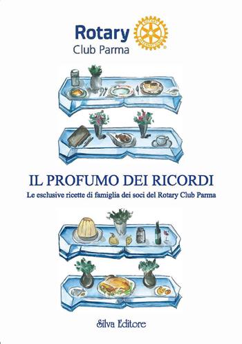 Il profumo dei ricordi le esclusive ricette di famiglia dei soci del Rotary Club Parma  - Libro Silva 2024 | Libraccio.it