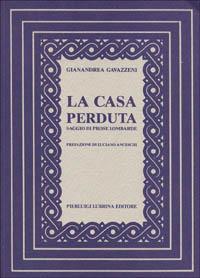La casa perduta. Saggio di prose lombarde - Gianandrea Gavazzeni - Libro Lubrina Bramani Editore 1988, Libri blu | Libraccio.it